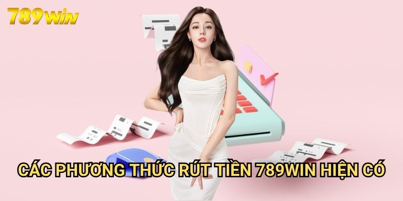Rút Tiền 789win: Giải Pháp Nhận Thưởng Nhanh Chóng Và Bảo Mật 3 Các Phương Thức Rút Tiền 789win Hiện Có