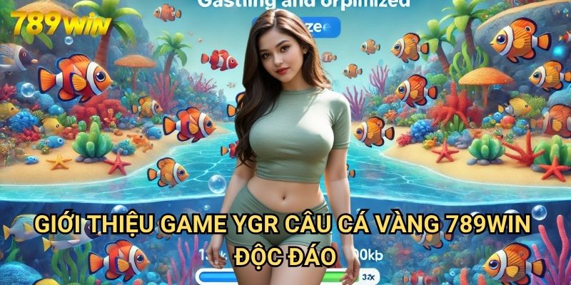 YGR Câu Cá Vàng 789win: Săn Lộc May Mắn Trong Hồ Cá Thần Kỳ 2 Giới Thiệu Game YGR Câu Cá Vàng 789win Độc Đáo