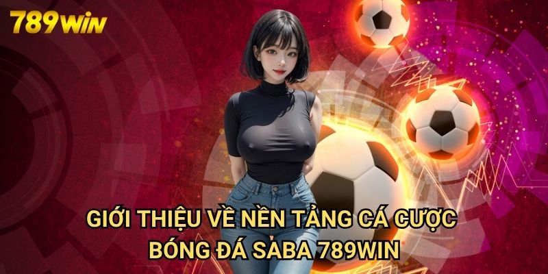 Cá Cược Bóng Đá SABA 789win: Nền Tảng Đặt Kèo Chuyên Nghiệp Hàng Đầu Châu Á 2 Giới Thiệu Về Nền Tảng Cá Cược Bóng Đá SABA 789win