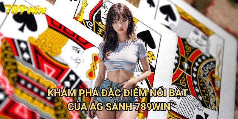 AG Sảnh 789win: Trải Nghiệm Casino Trực Tuyến Đẳng Cấp Quốc Tế 2 Khám Phá Đặc Điểm Nổi Bật Của AG Sảnh 789win
