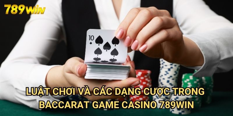 Baccarat Game Casino 789win: Khám Phá Sòng Bài Hoàng Gia Trực Tuyến 2 Luật Chơi Và Các Dạng Cược Trong Baccarat Game Casino 789win
