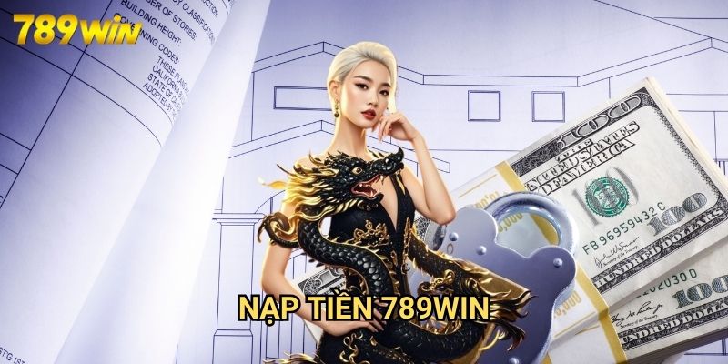 Nạp Tiền 789win: Phương Thức Gửi Tiền An Toàn Vào Tài Khoản Cá Cược