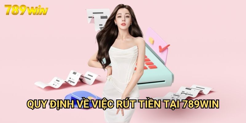 Rút Tiền 789win: Giải Pháp Nhận Thưởng Nhanh Chóng Và Bảo Mật 2 Quy Định Về Việc Rút Tiền Tại 789win