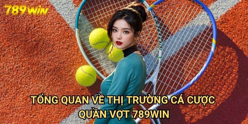 Cá Cược Quần Vợt 789win: Chiến Lược Đặt Kèo Môn Thể Thao Đỉnh Cao 2 Tổng Quan Về Thị Trường Cá Cược Quần Vợt 789win
