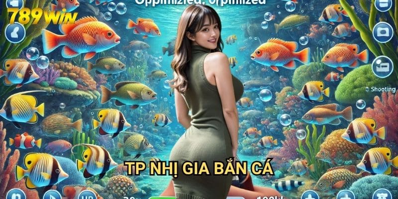 TP Nhị Gia Bắn Cá 789win: Trải Nghiệm Săn Cá Phiên Bản Cao Cấp
