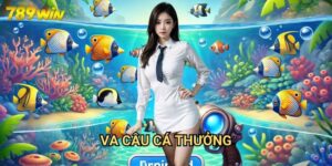 VA Câu Cá Thưởng 789win: Giải Trí Thư Giãn Với Phần Thưởng Hấp Dẫn