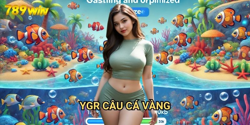 YGR Câu Cá Vàng 789win: Săn Lộc May Mắn Trong Hồ Cá Thần Kỳ