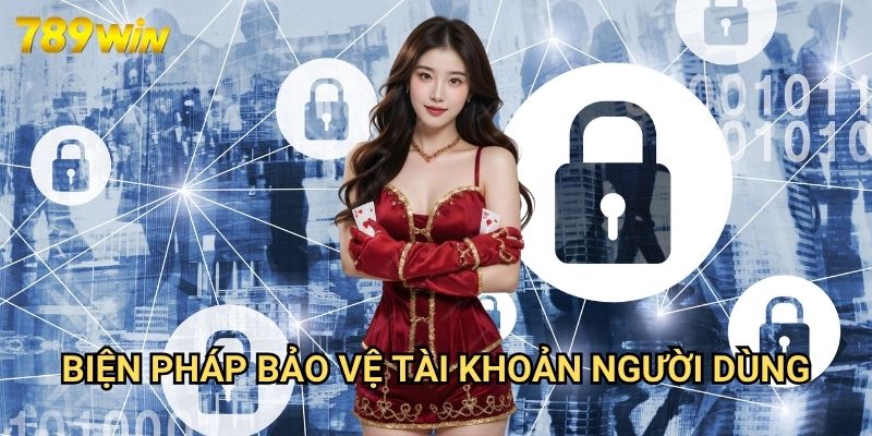 Chính Sách Bảo Mật 789win: Cam Kết Bảo Vệ Thông Tin Người Dùng Tối Đa 2 Biện Pháp Bảo Vệ Tài Khoản Người Dùng