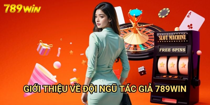 Tác Giả 789win: Đội Ngũ Chuyên Gia Cung Cấp Nội Dung Uy Tín 1 Giới Thiệu Về Đội Ngũ Tác Giả 789win